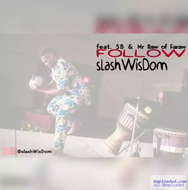 SlashWisDom - Follow ft. SB, Mr Raw of Faraw